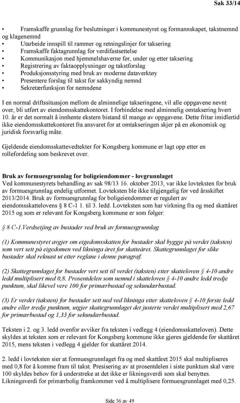 forslag til takst for sakkyndig nemnd Sekretærfunksjon for nemndene I en normal driftssituasjon mellom de alminnelige takseringene, vil alle oppgavene nevnt over, bli utført av eiendomsskattekontoret.