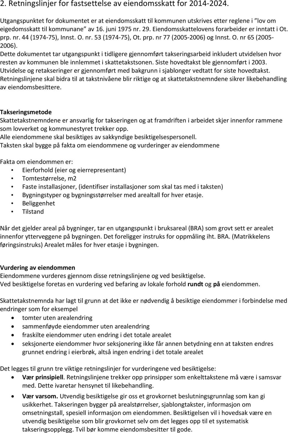 Dette dokumentet tar utgangspunkt i tidligere gjennomført takseringsarbeid inkludert utvidelsen hvor resten av kommunen ble innlemmet i skattetakstsonen. Siste hovedtakst ble gjennomført i 2003.