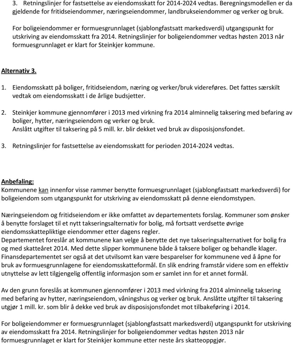 Retningslinjer for boligeiendommer vedtas høsten 2013 når formuesgrunnlaget er klart for Steinkjer kommune. Alternativ 3. 1.