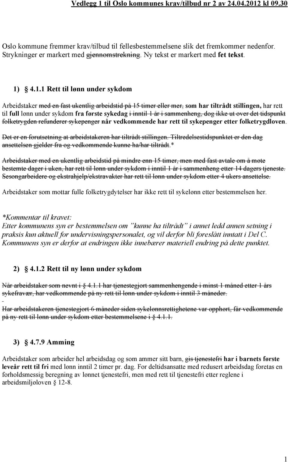 4.1.1 Rett til lønn under sykdom Arbeidstaker med en fast ukentlig arbeidstid på 15 timer eller mer, som har tiltrådt stillingen, har rett til full lønn under sykdom fra første sykedag i inntil 1 år