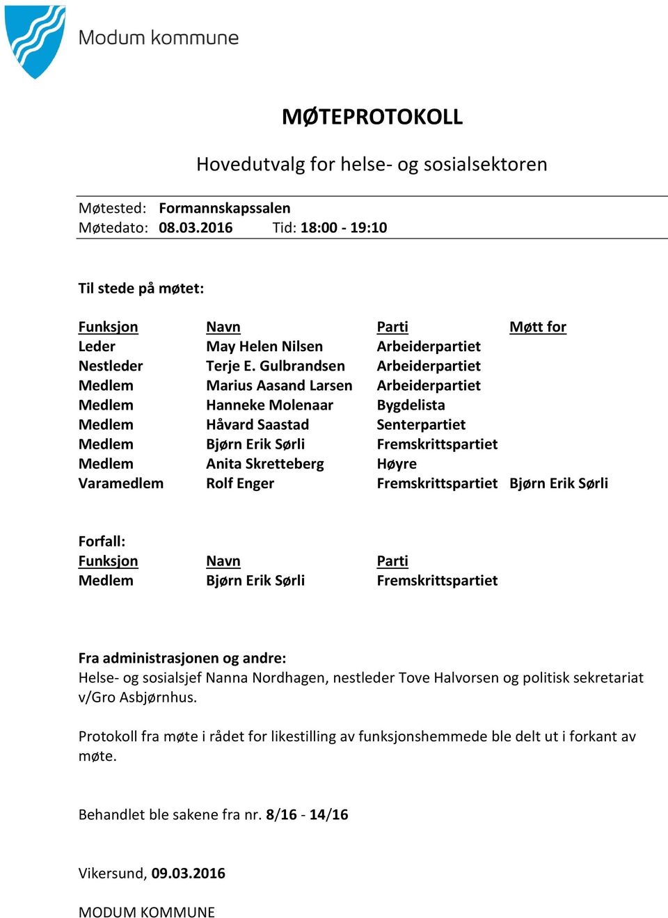 Gulbrandsen Arbeiderpartiet Medlem Marius Aasand Larsen Arbeiderpartiet Medlem Hanneke Molenaar Bygdelista Medlem Håvard Saastad Senterpartiet Medlem Bjørn Erik Sørli Fremskrittspartiet Medlem Anita