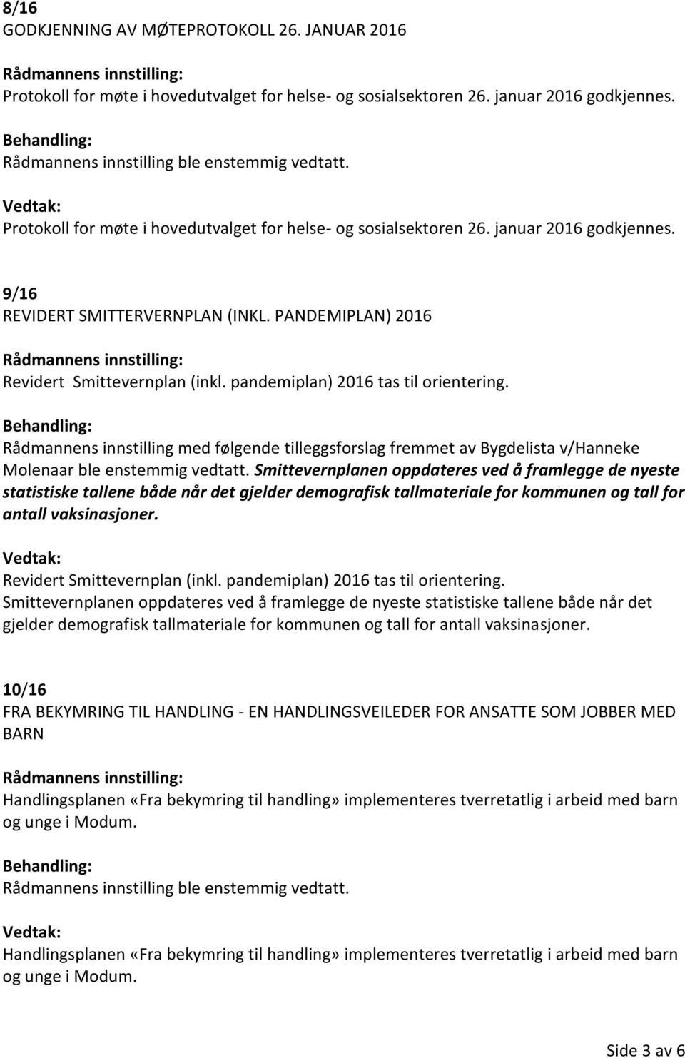 pandemiplan) 2016 tas til orientering. Rådmannens innstilling med følgende tilleggsforslag fremmet av Bygdelista v/hanneke Molenaar ble enstemmig vedtatt.