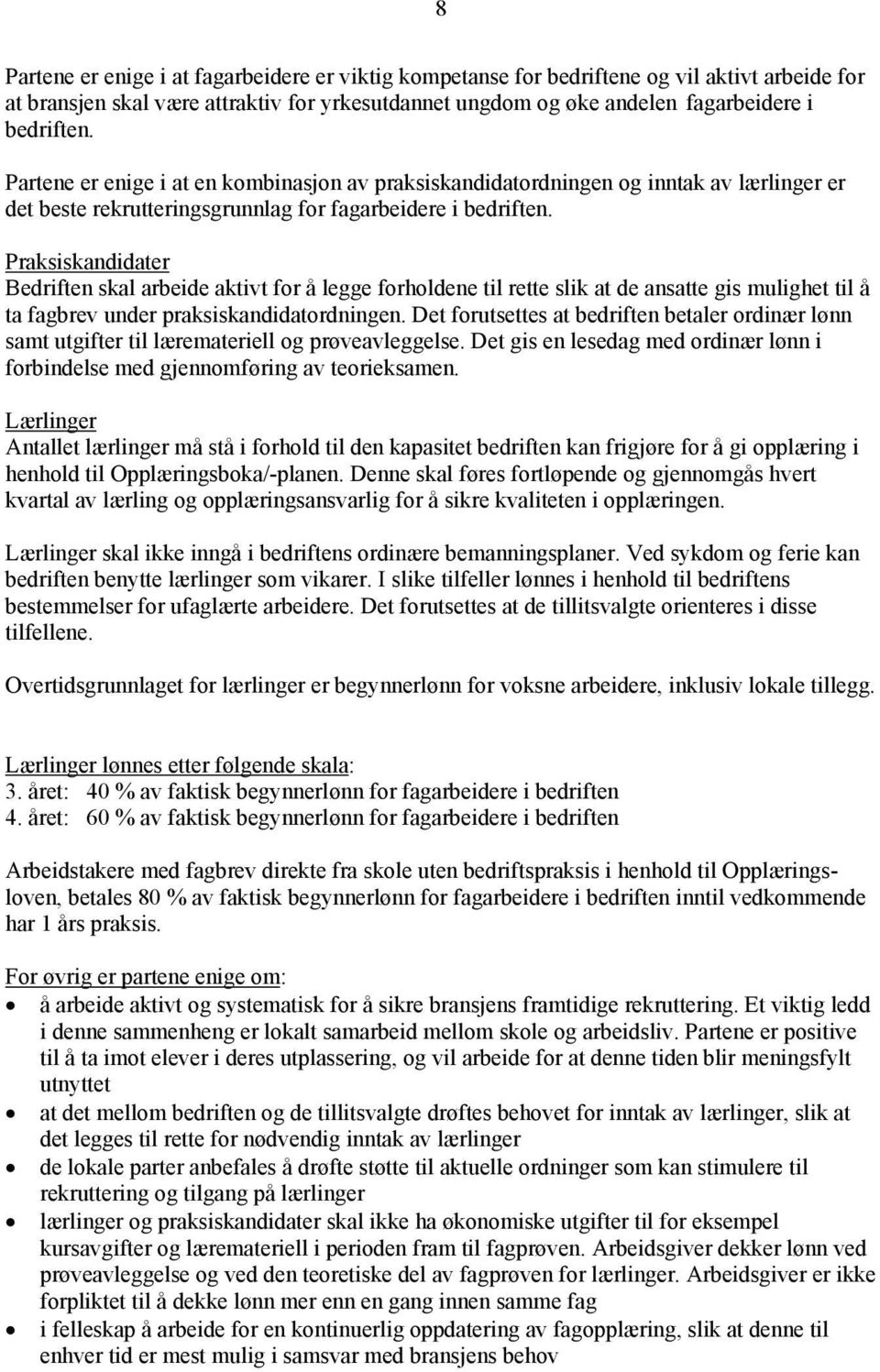 Praksiskandidater Bedriften skal arbeide aktivt for å legge forholdene til rette slik at de ansatte gis mulighet til å ta fagbrev under praksiskandidatordningen.