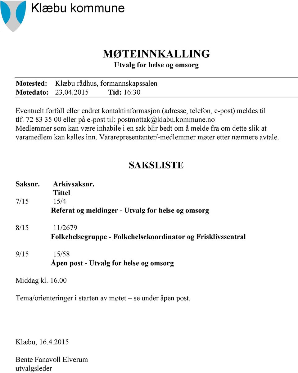 no Medlemmer som kan være inhabile i en sak blir bedt om å melde fra om dette slik at varamedlem kan kalles inn. Vararepresentanter/medlemmer møter etter nærmere avtale. SAKSLISTE Saksnr.