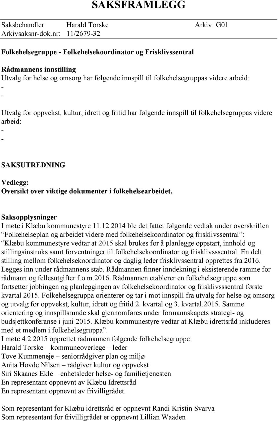 fritid har følgende innspill til folkehelsegruppas videre arbeid: SAKSUTREDNING Vedlegg: Oversikt over viktige dokumenter i folkehelsearbeidet. Saksopplysninger I møte i Klæbu kommunestyre 11.12.