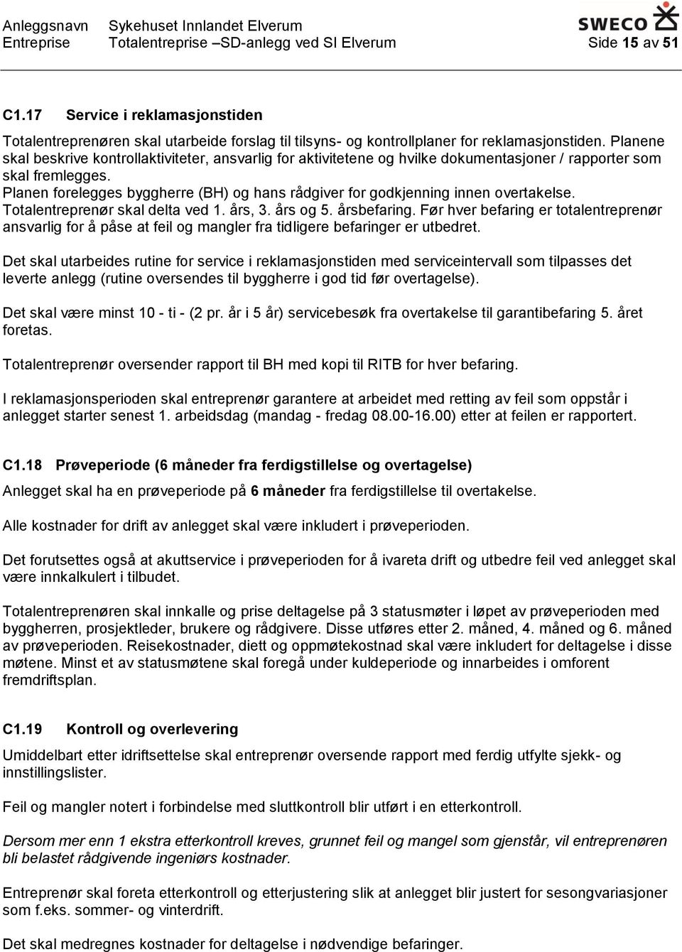 Planen forelegges byggherre (BH) og hans rådgiver for godkjenning innen overtakelse. Totalentreprenør skal delta ved 1. års, 3. års og 5. årsbefaring.