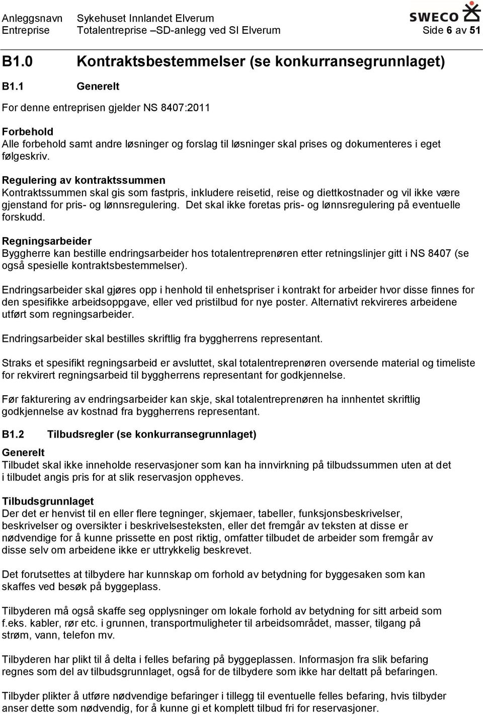 Regulering av kontraktssummen Kontraktssummen skal gis som fastpris, inkludere reisetid, reise og diettkostnader og vil ikke være gjenstand for pris- og lønnsregulering.