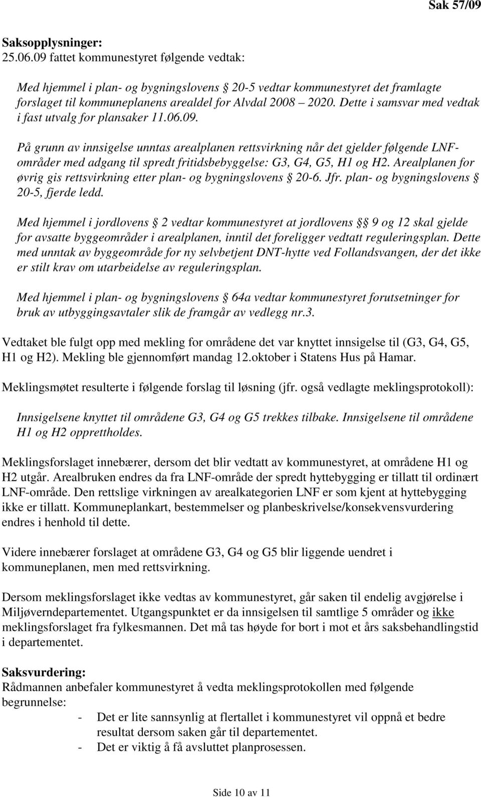 Dette i samsvar med vedtak i fast utvalg for plansaker 11.06.09.