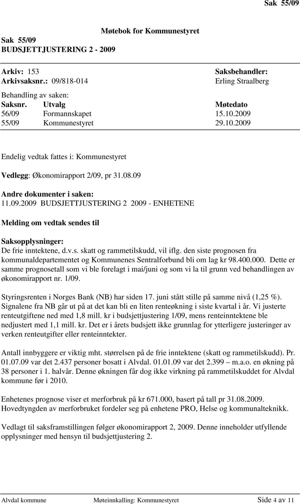 v.s. skatt og rammetilskudd, vil iflg. den siste prognosen fra kommunaldepartementet og Kommunenes Sentralforbund bli om lag kr 98.400.000.