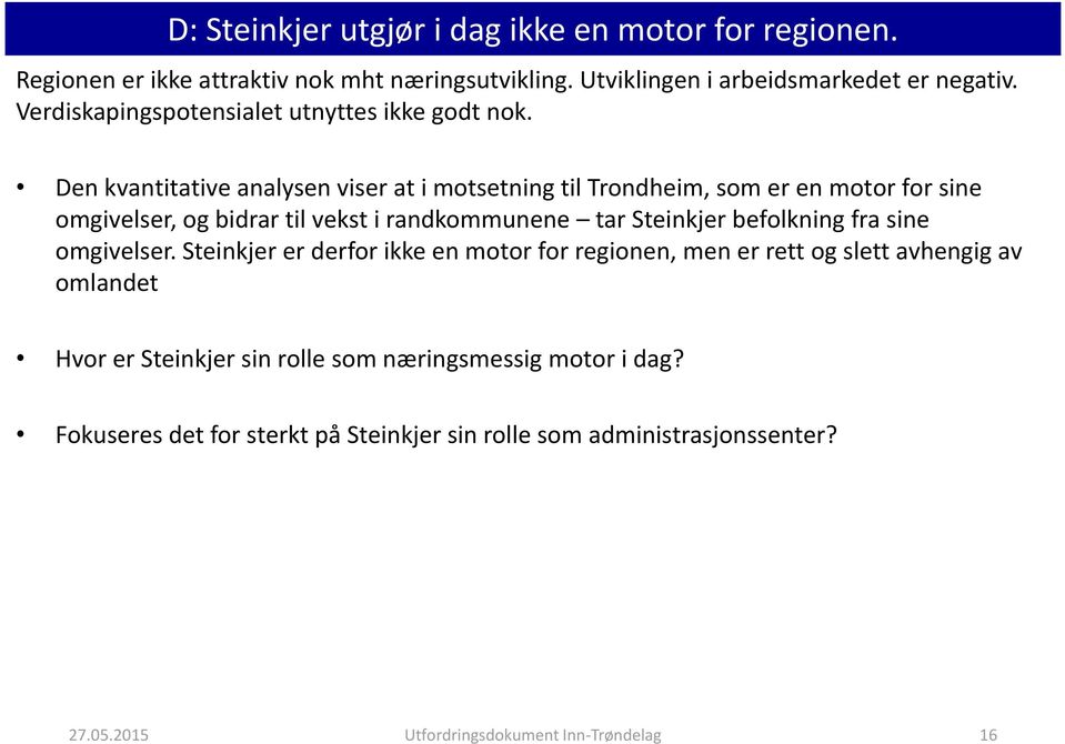 Den kvantitative analysen viser at i motsetning til Trondheim, som er en motor for sine omgivelser, og bidrar til vekst i randkommunene tar Steinkjer befolkning