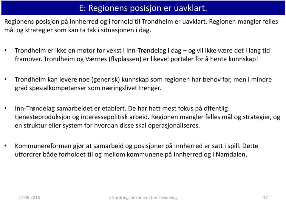 Trondheim kan levere noe (generisk) kunnskap som regionen har behov for, men i mindre grad spesialkompetanser som næringslivet trenger. Inn-Trøndelag samarbeidet er etablert.