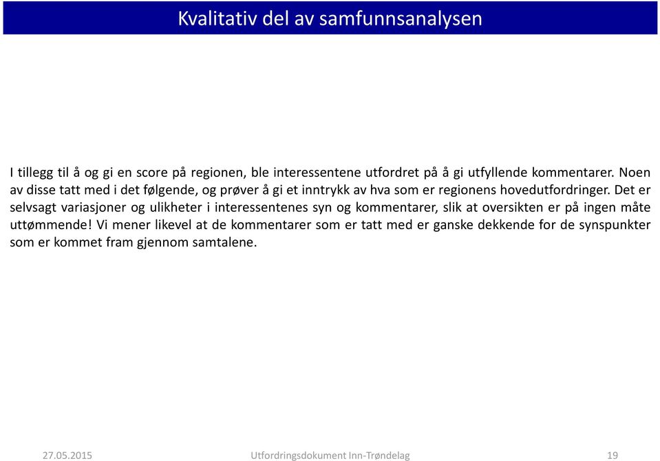 Det er selvsagt variasjoner og ulikheter i interessentenes syn og kommentarer, slik at oversikten er på ingen måte uttømmende!