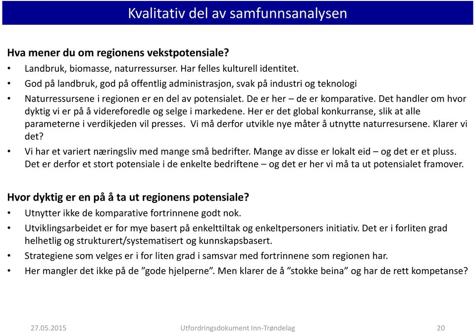 Det handler om hvor dyktig vi er på å videreforedle og selge i markedene. Her er det global konkurranse, slik at alle parameterne i verdikjeden vil presses.