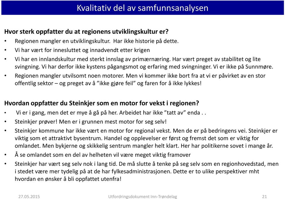 Vi har derfor ikke kystens pågangsmot og erfaring med svingninger. Vi er ikke på Sunnmøre. Regionen mangler utvilsomt noen motorer.