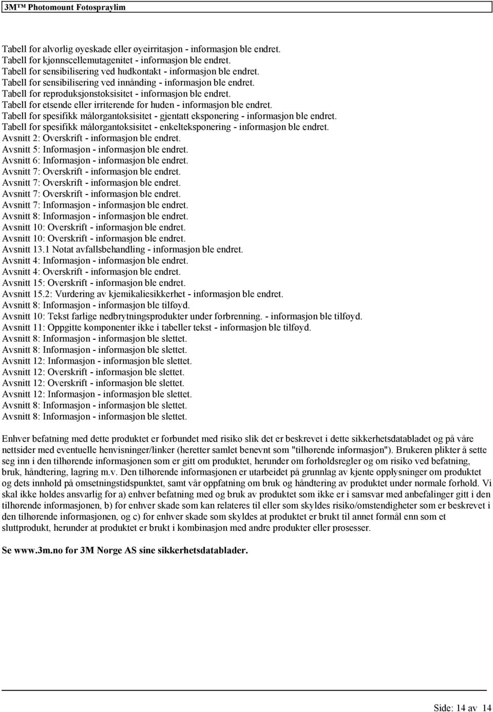 Tabll for spsifikk målorgantoksisitt - gjntatt ksponring - informasjon bl ndrt. Tabll for spsifikk målorgantoksisitt - nkltksponring - informasjon bl ndrt. Avsnitt 2: Ovrskrift - informasjon bl ndrt.