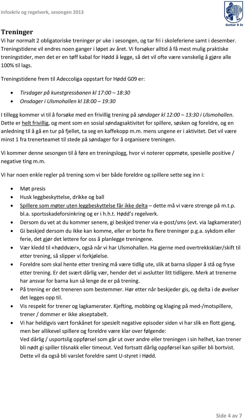 Treningstidene frem til Adeccoliga oppstart for Hødd G09 er: Tirsdager på kunstgressbanen kl 17:00 18:30 Onsdager i Ulsmohallen kl 18:00 19:30 I tillegg kommer vi til å forsøke med en frivillig