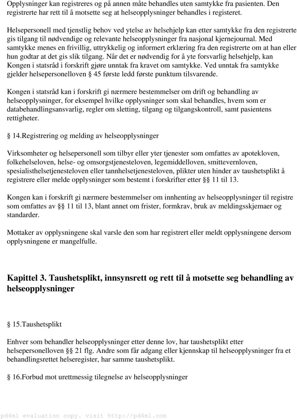 Med samtykke menes en frivillig, uttrykkelig og informert erklæring fra den registrerte om at han eller hun godtar at det gis slik tilgang.