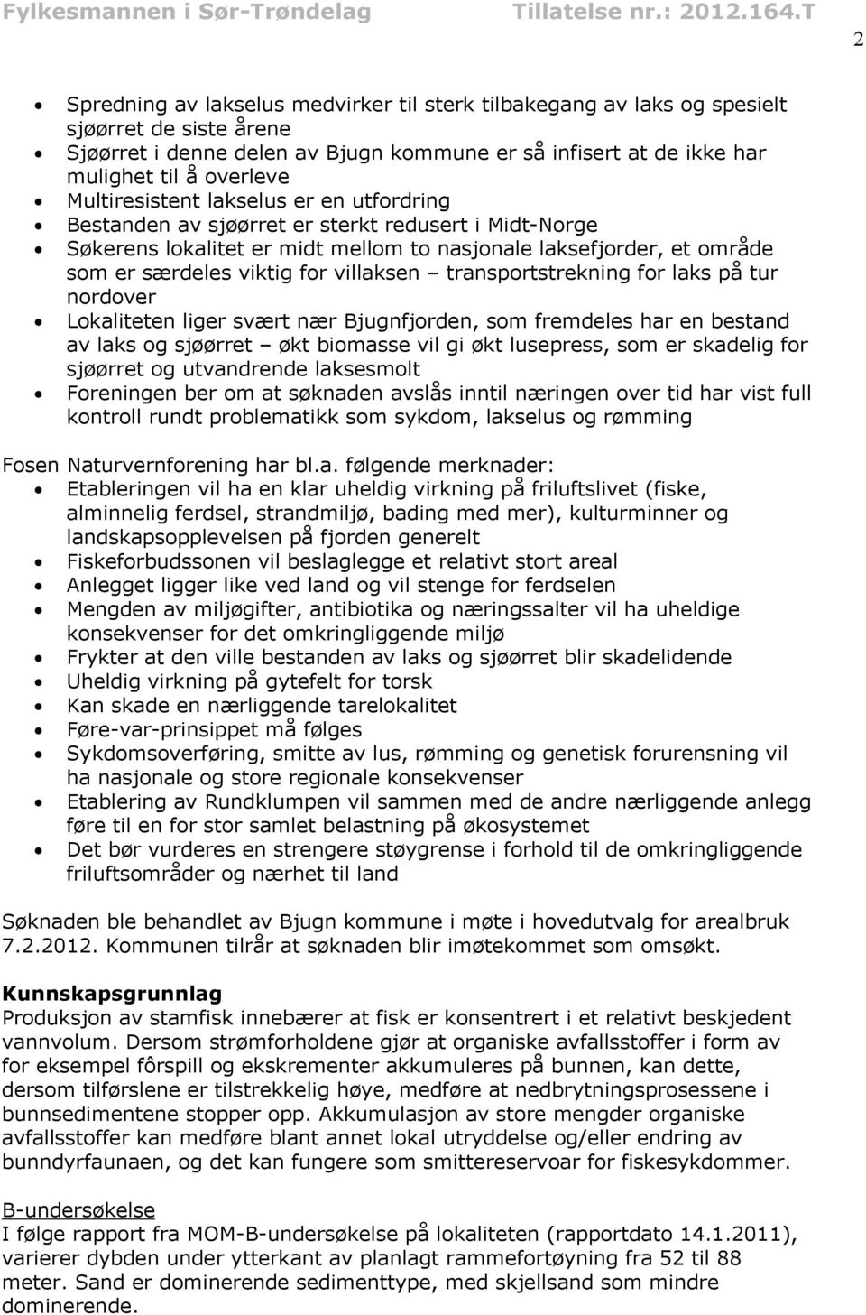 villaksen transportstrekning for laks på tur nordover Lokaliteten liger svært nær Bjugnfjorden, som fremdeles har en bestand av laks og sjøørret økt biomasse vil gi økt lusepress, som er skadelig for