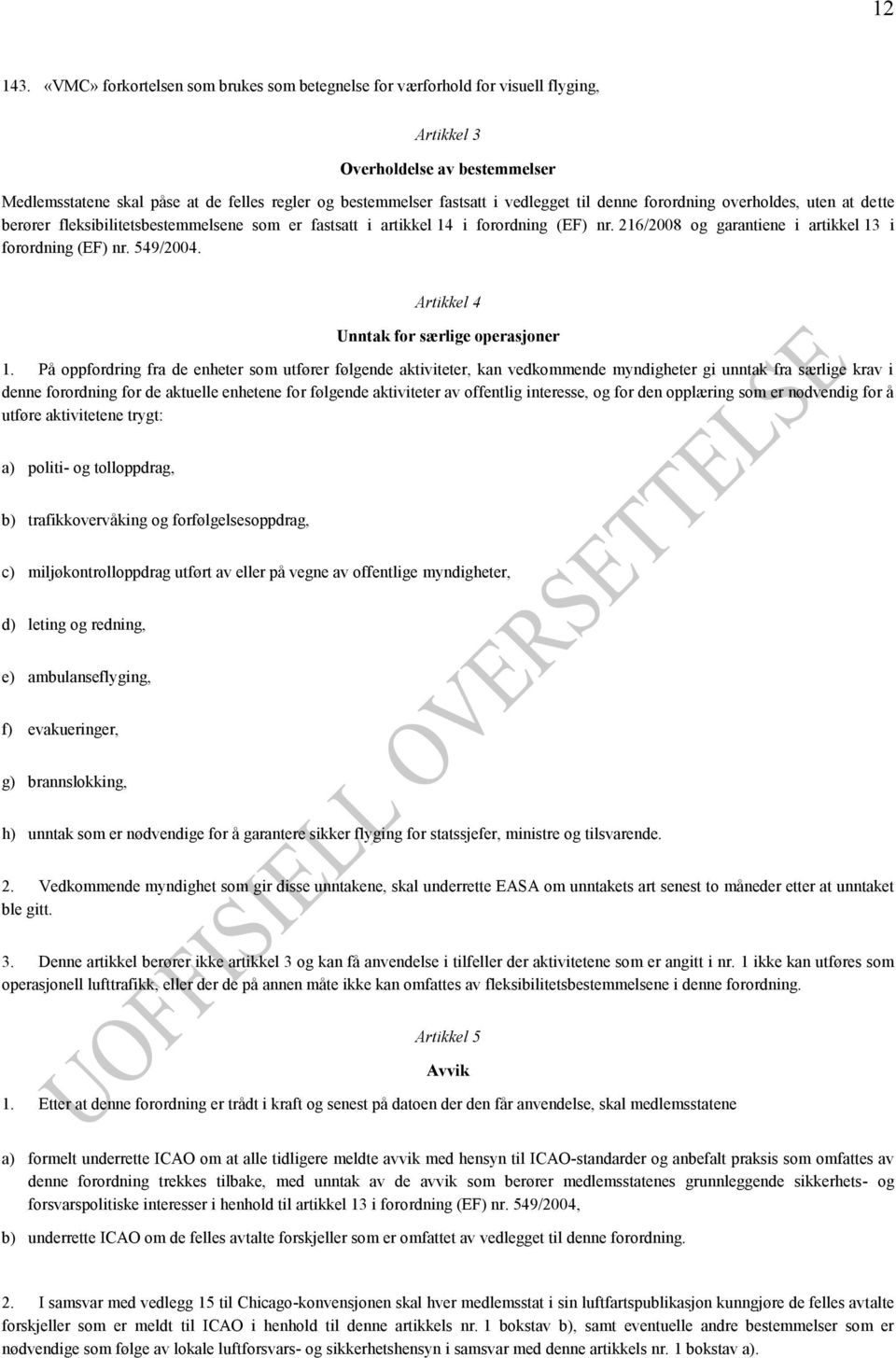 vedlegget til denne forordning overholdes, uten at dette berører fleksibilitetsbestemmelsene som er fastsatt i artikkel 14 i forordning (EF) nr.