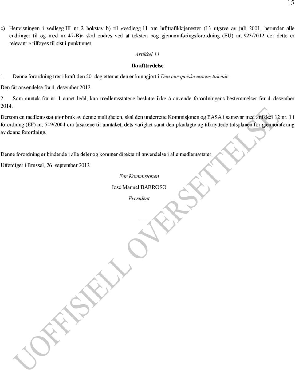 Denne forordning trer i kraft den 20. dag etter at den er kunngjort i Den europeiske unions tidende. Den får anvendelse fra 4. desember 2012. 2. Som unntak fra nr.
