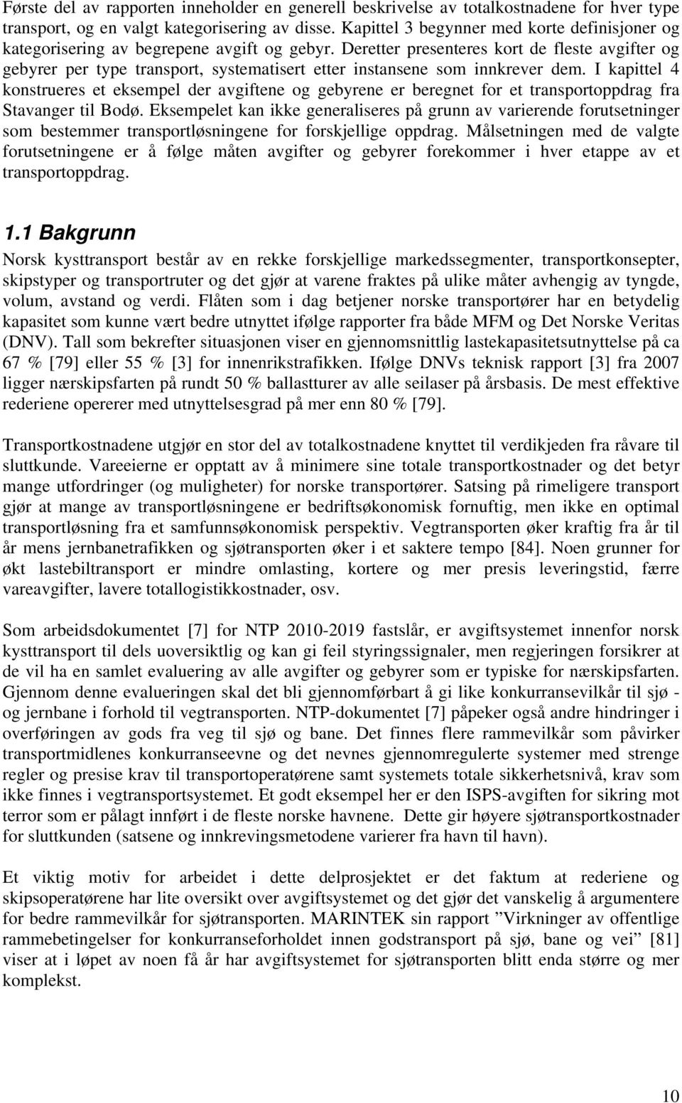 Deretter presenteres kort de fleste avgifter og gebyrer per type transport, systematisert etter instansene som innkrever dem.