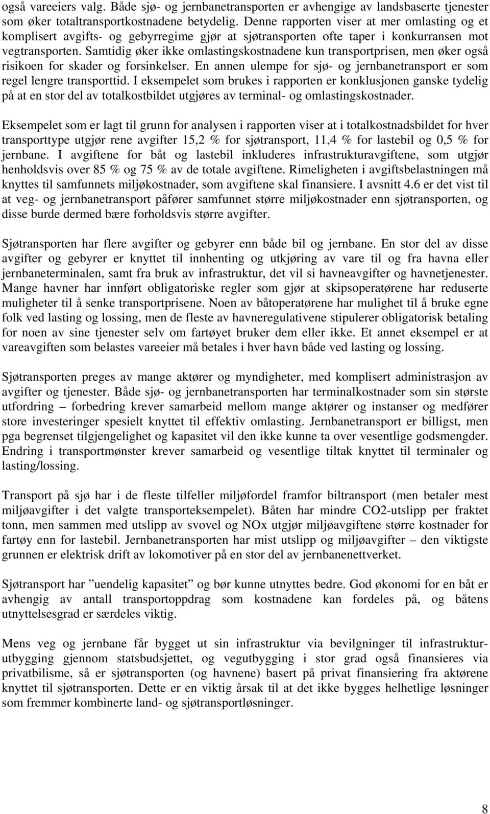 Samtidig øker ikke omlastingskostnadene kun transportprisen, men øker også risikoen for skader og forsinkelser. En annen ulempe for sjø- og jernbanetransport er som regel lengre transporttid.