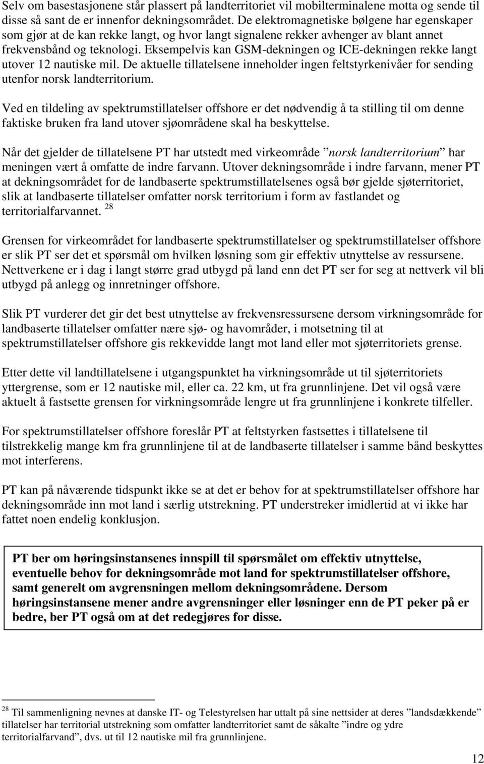 Eksempelvis kan GSM-dekningen og ICE-dekningen rekke langt utover 12 nautiske mil. De aktuelle tillatelsene inneholder ingen feltstyrkenivåer for sending utenfor norsk landterritorium.