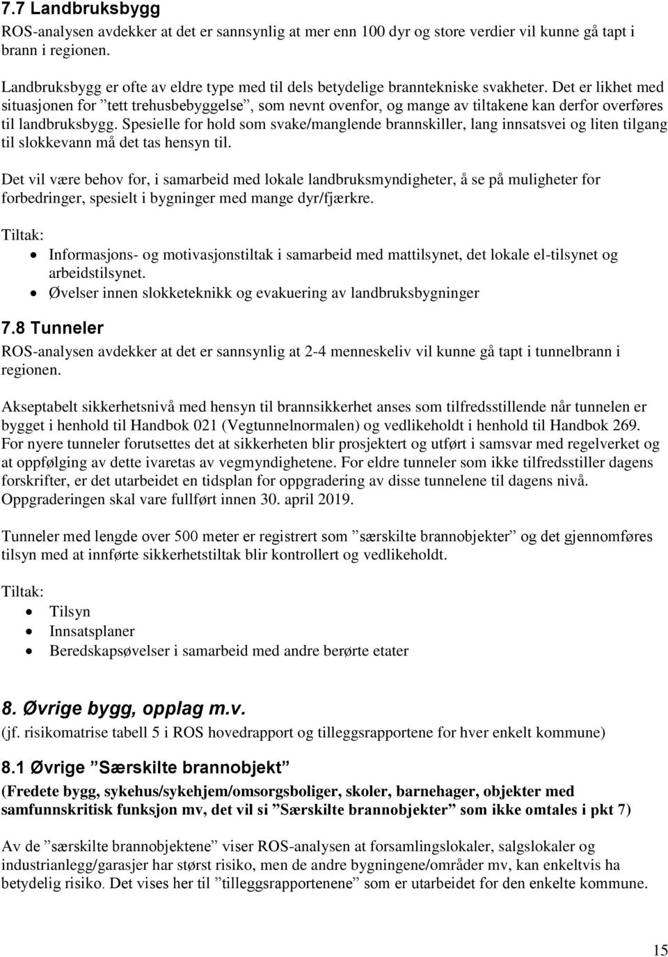 Det er likhet med situasjonen for tett trehusbebyggelse, som nevnt ovenfor, og mange av tiltakene kan derfor overføres til landbruksbygg.