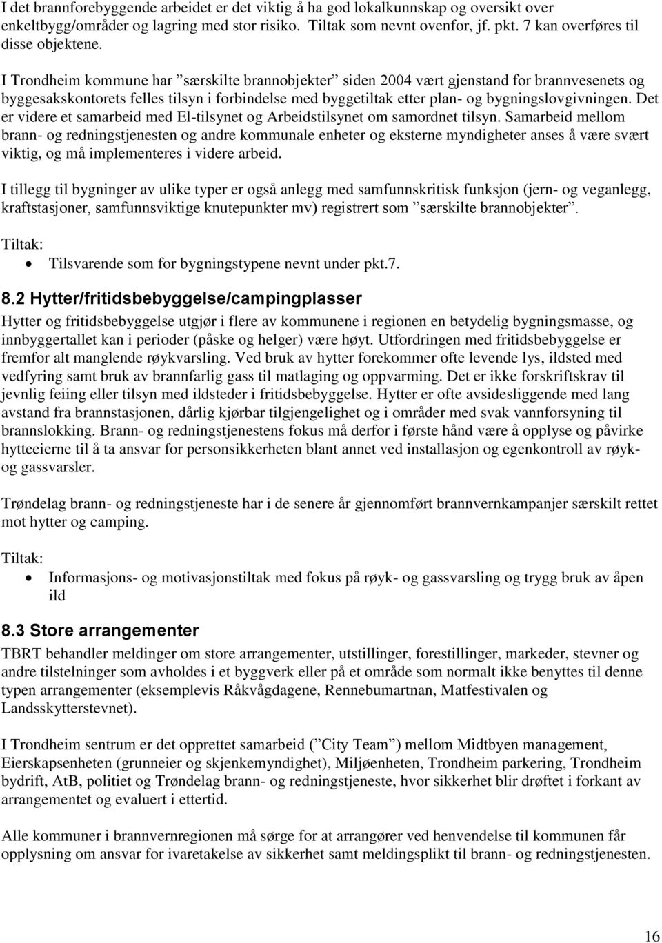 I Trondheim kommune har særskilte brannobjekter siden 2004 vært gjenstand for brannvesenets og byggesakskontorets felles tilsyn i forbindelse med byggetiltak etter plan- og bygningslovgivningen.