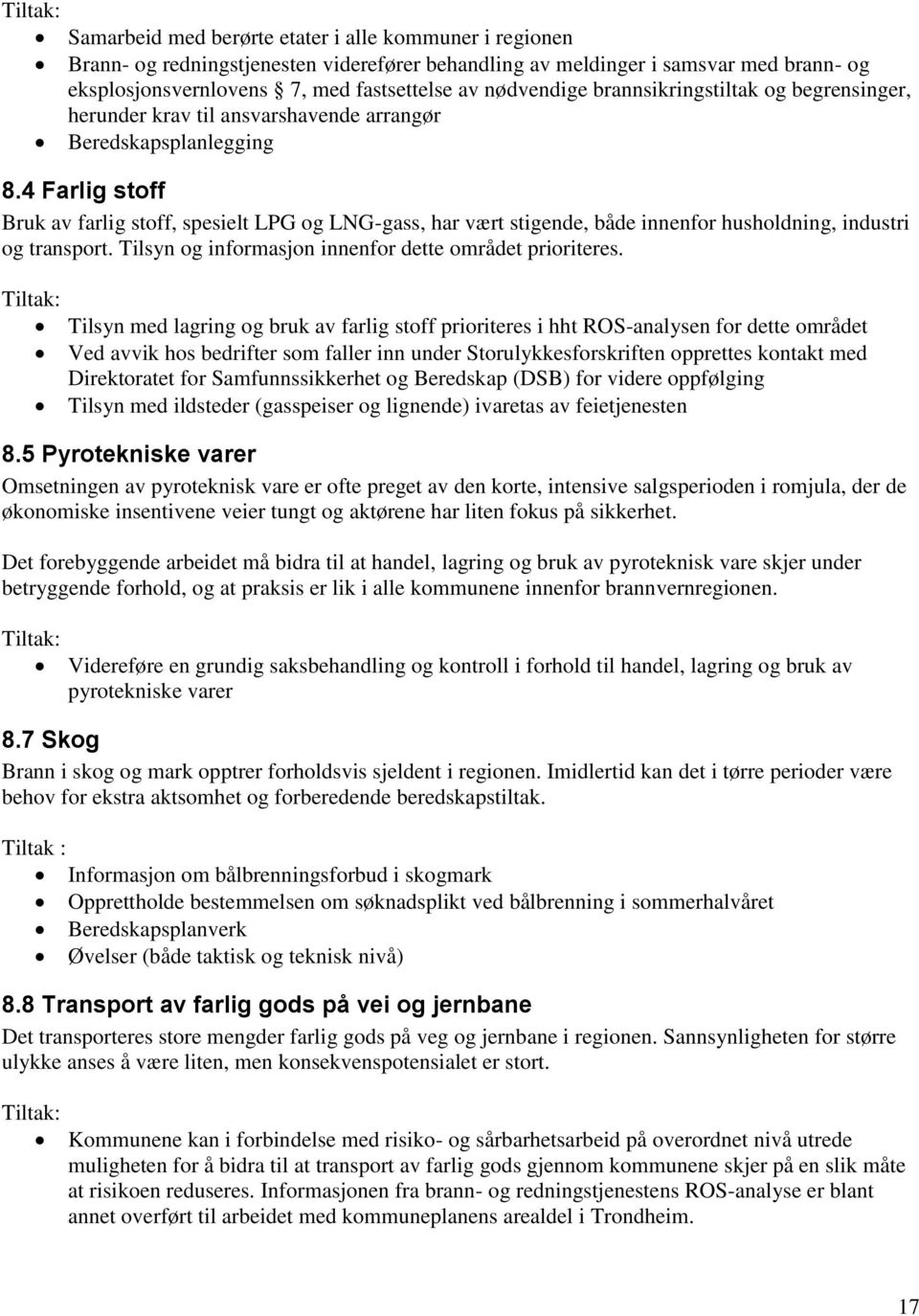 4 Farlig stoff Bruk av farlig stoff, spesielt LPG og LNG-gass, har vært stigende, både innenfor husholdning, industri og transport. Tilsyn og informasjon innenfor dette området prioriteres.