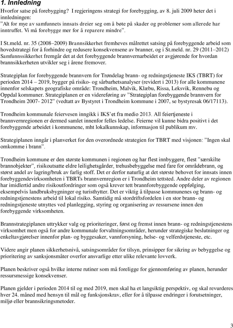 35 (2008 2009) Brannsikkerhet fremheves målrettet satsing på forebyggende arbeid som hovedstrategi for å forhindre og redusere konsekvensene av branner, og i St.meld. nr.