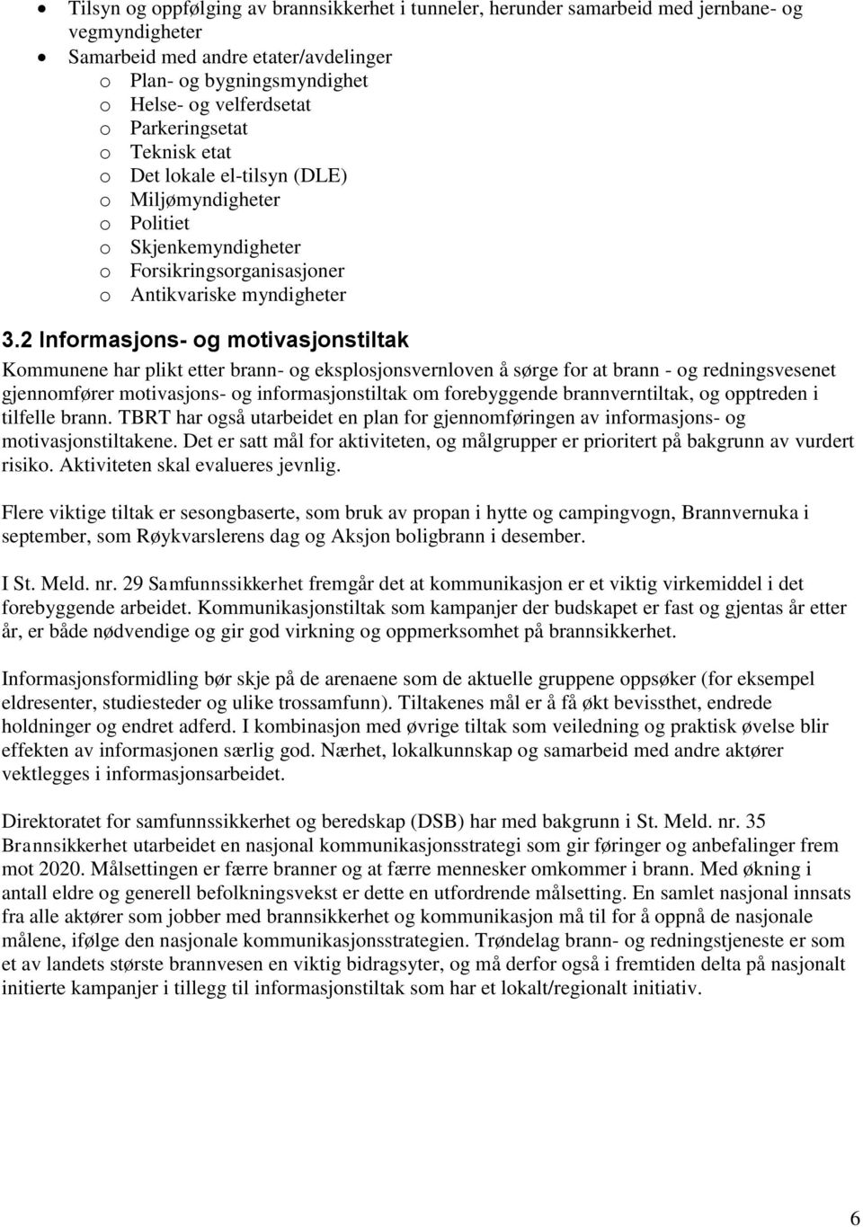 2 Informasjons- og motivasjonstiltak Kommunene har plikt etter brann- og eksplosjonsvernloven å sørge for at brann - og redningsvesenet gjennomfører motivasjons- og informasjonstiltak om forebyggende