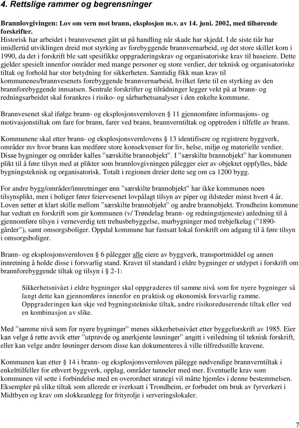 I de siste tiår har imidlertid utviklingen dreid mot styrking av forebyggende brannvernarbeid, og det store skillet kom i 1990, da det i forskrift ble satt spesifikke oppgraderingskrav og