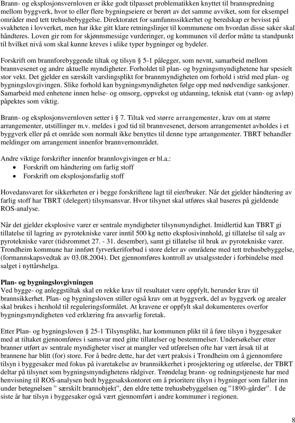 Direktoratet for samfunnssikkerhet og beredskap er bevisst på svakheten i lovverket, men har ikke gitt klare retningslinjer til kommunene om hvordan disse saker skal håndteres.