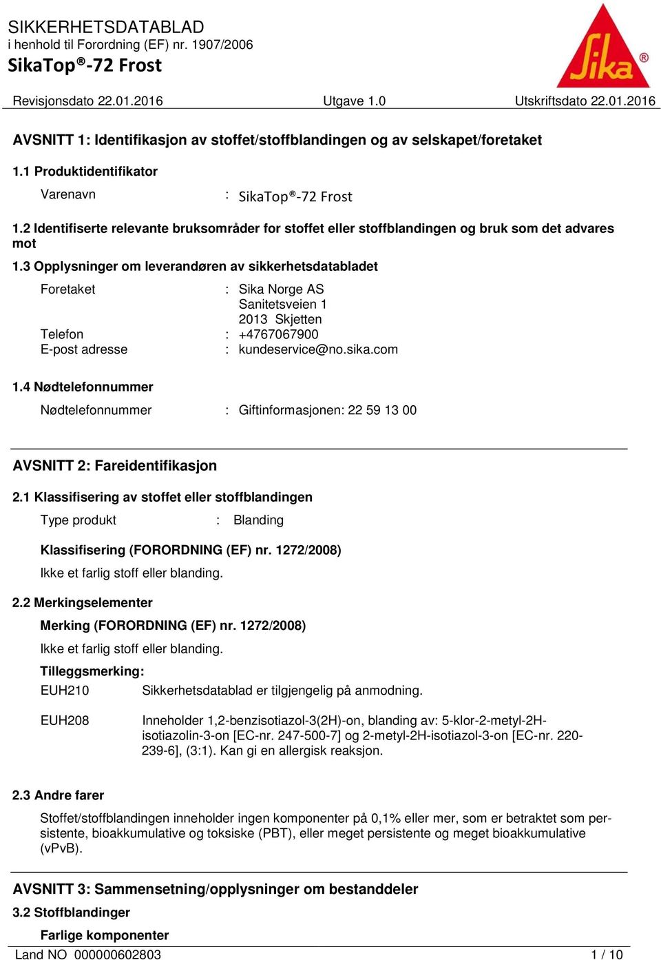 3 Opplysninger om leverandøren av sikkerhetsdatabladet Foretaket : Sika Norge AS Sanitetsveien 1 2013 Skjetten Telefon : +4767067900 E-post adresse : kundeservice@no.sika.com 1.