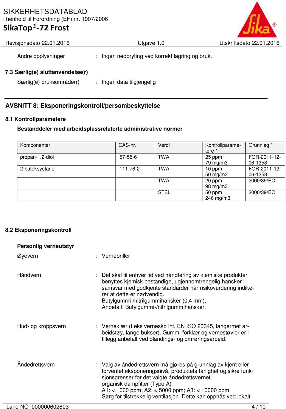 Verdi Kontrollparametere * propan-1,2-diol 57-55-6 TWA 25 ppm 79 mg/m3 2-butoksyetanol 111-76-2 TWA 10 ppm 50 mg/m3 TWA 20 ppm 98 mg/m3 STEL 50 ppm 246 mg/m3 Grunnlag * FOR-2011-12- 06-1358