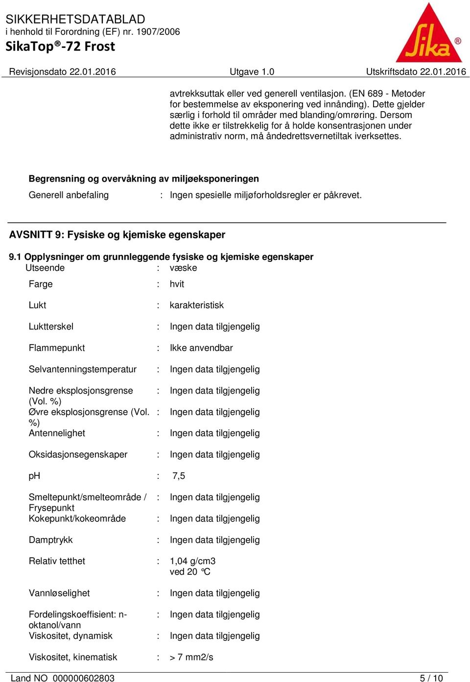 Begrensning og overvåkning av miljøeksponeringen Generell anbefaling : Ingen spesielle miljøforholdsregler er påkrevet. AVSNITT 9: Fysiske og kjemiske egenskaper 9.