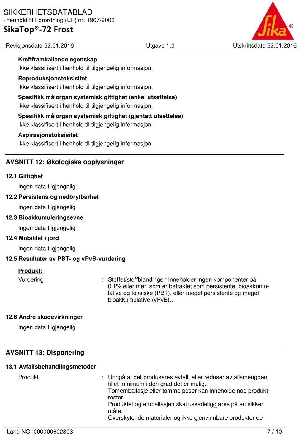 5 Resultater av PBT- og vpvb-vurdering Produkt: Vurdering : Stoffet/stoffblandingen inneholder ingen komponenter på 0,1% eller mer, som er betraktet som persistente, bioakkumulative og toksiske