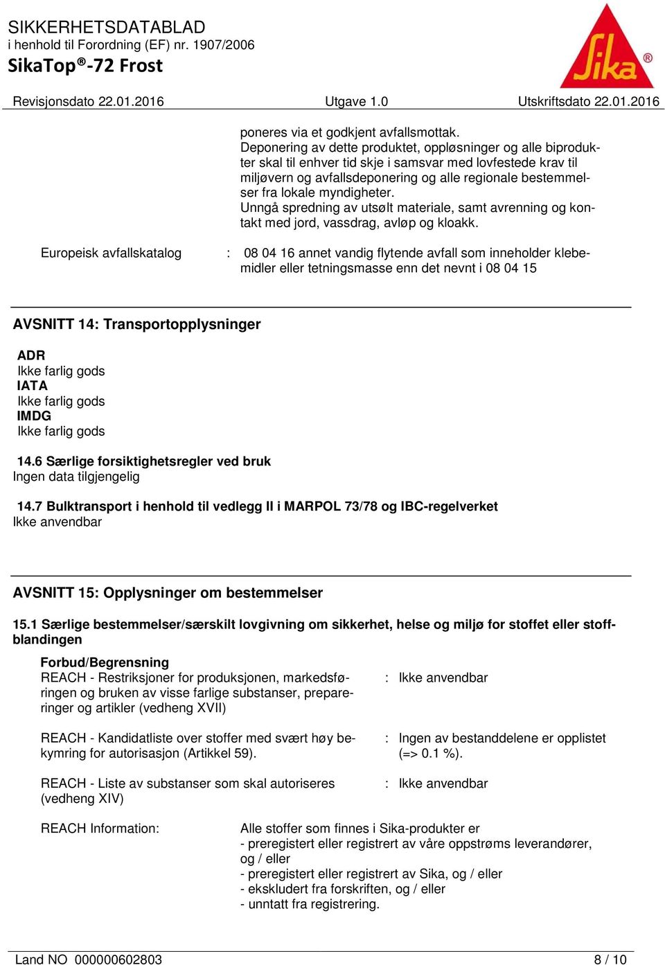 myndigheter. Unngå spredning av utsølt materiale, samt avrenning og kontakt med jord, vassdrag, avløp og kloakk.