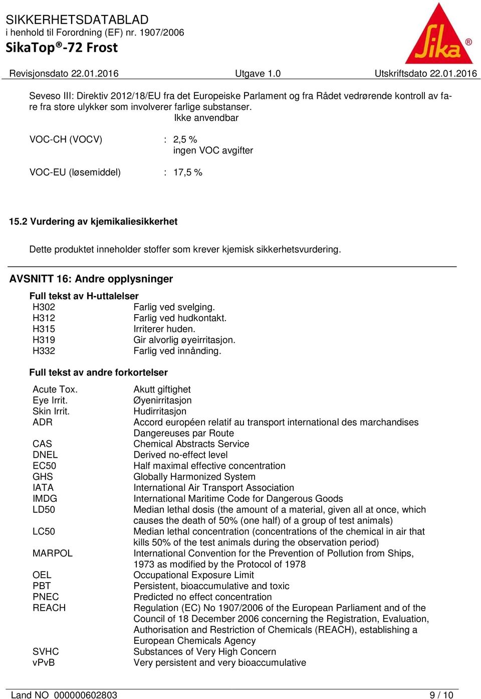 AVSNITT 16: Andre opplysninger Full tekst av H-uttalelser H302 Farlig ved svelging. H312 Farlig ved hudkontakt. H315 Irriterer huden. H319 Gir alvorlig øyeirritasjon. H332 Farlig ved innånding.