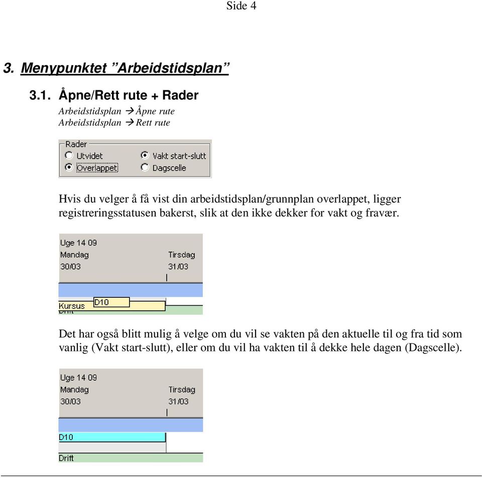 arbeidstidsplan/grunnplan overlappet, ligger registreringsstatusen bakerst, slik at den ikke dekker for vakt