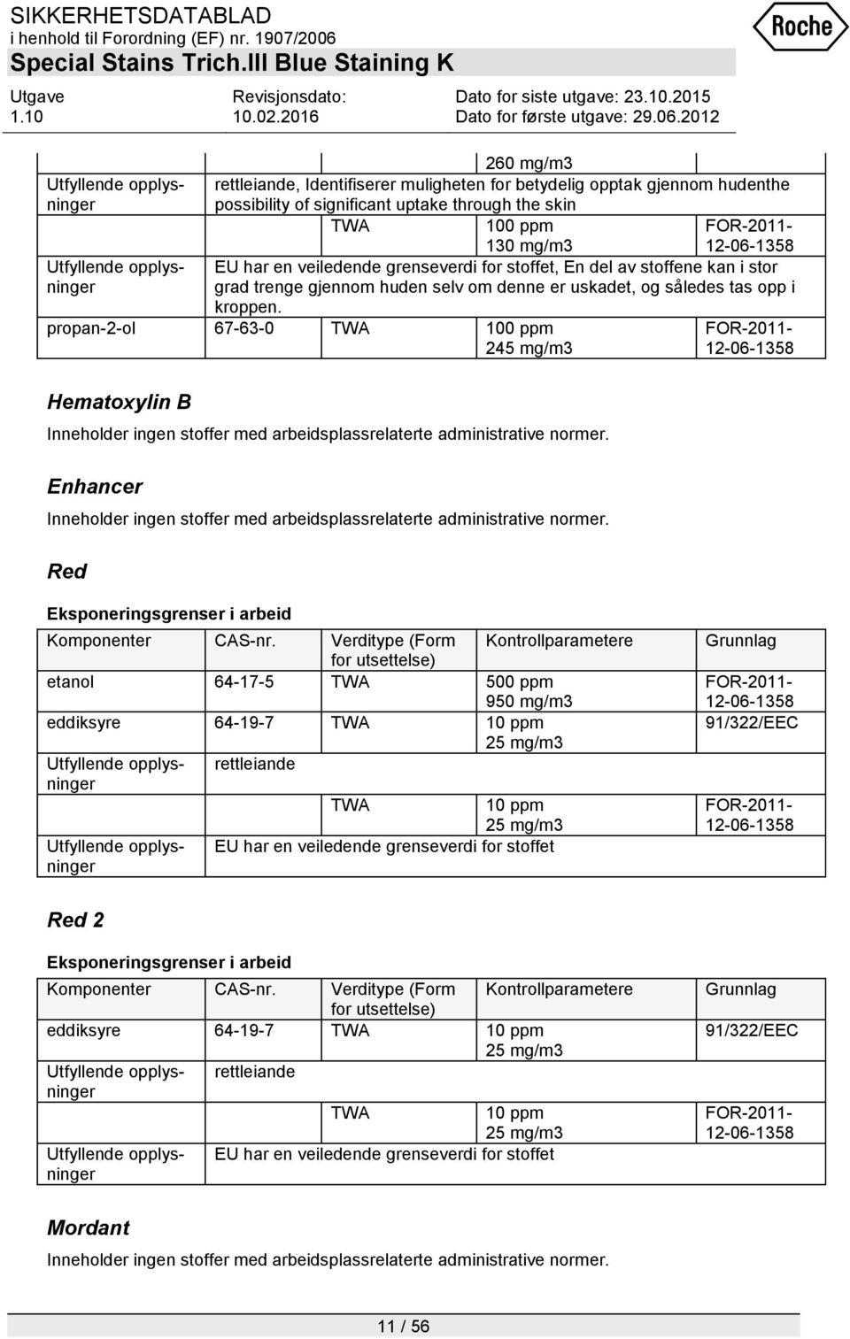 propan-2-ol 67-63-0 TWA 100 ppm 245 mg/m3 Utfyllende opplysninger FOR-2011-12-06-1358 Hematoxylin B Inneholder ingen stoffer med arbeidsplassrelaterte administrative normer.