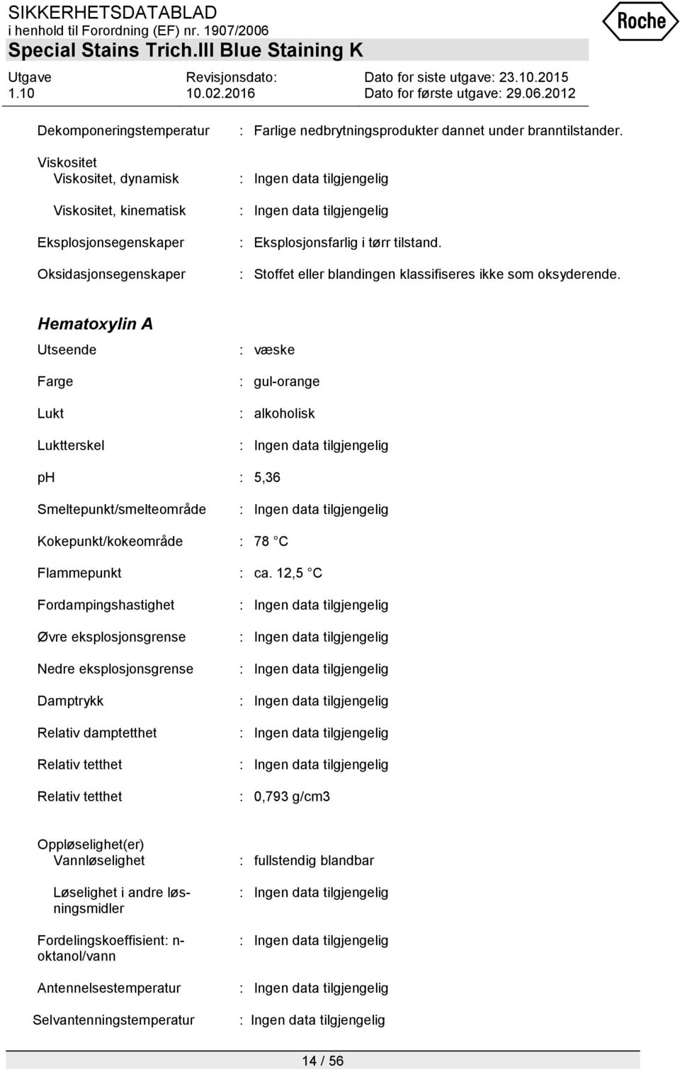 Hematoxylin A Utseende Farge Lukt Luktterskel : væske : gul-orange : alkoholisk ph : 5,36 Smeltepunkt/smelteområde Kokepunkt/kokeområde : 78 C Flammepunkt : ca.