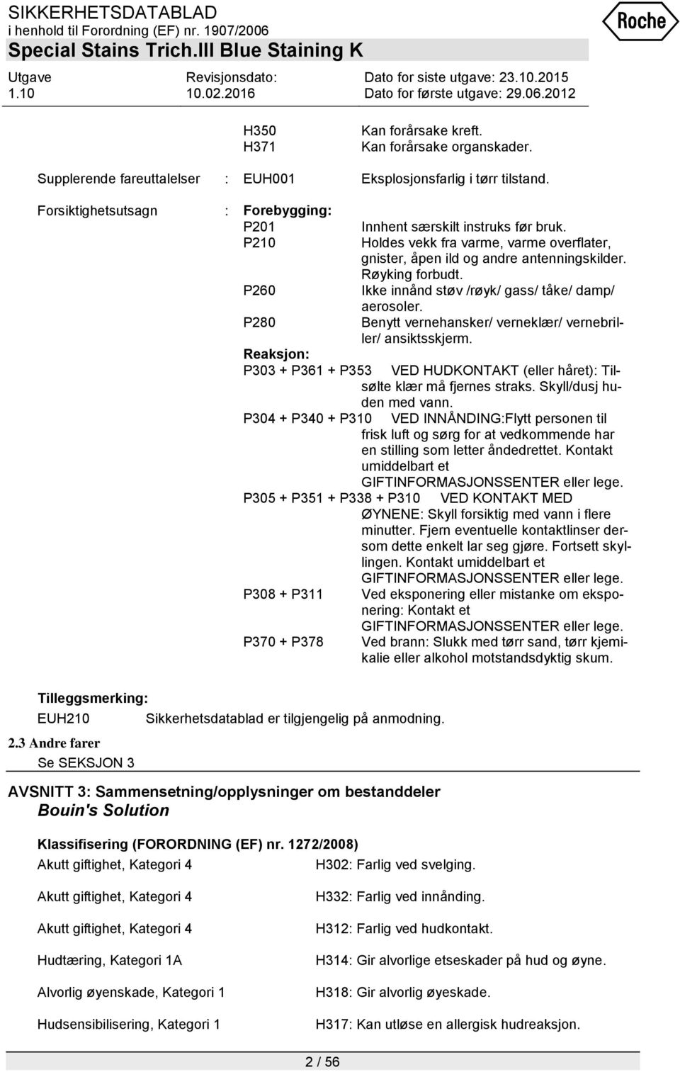 P260 Ikke innånd støv /røyk/ gass/ tåke/ damp/ aerosoler. P280 Benytt vernehansker/ verneklær/ vernebriller/ ansiktsskjerm.