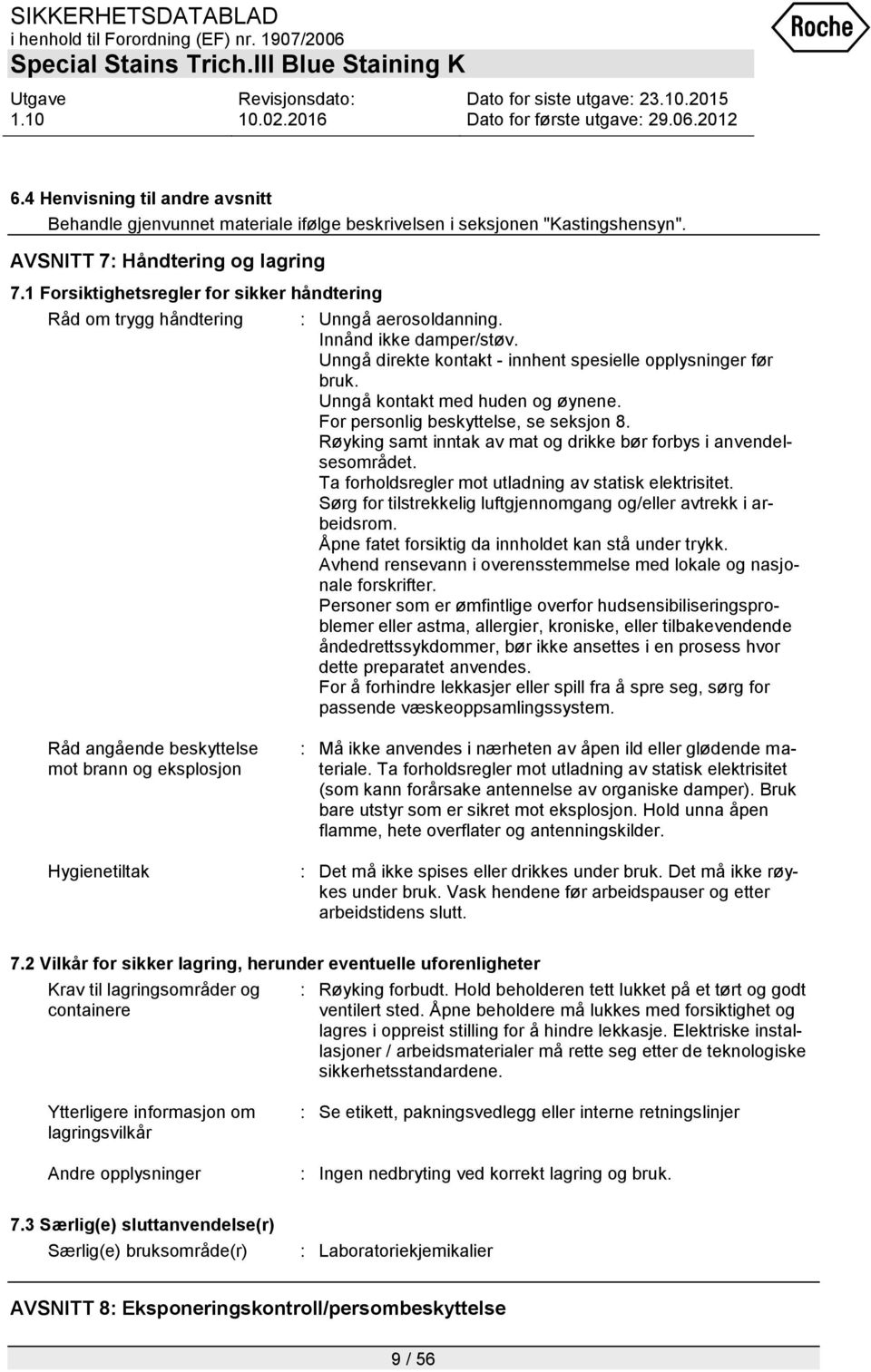 Unngå kontakt med huden og øynene. For personlig beskyttelse, se seksjon 8. Røyking samt inntak av mat og drikke bør forbys i anvendelsesområdet.