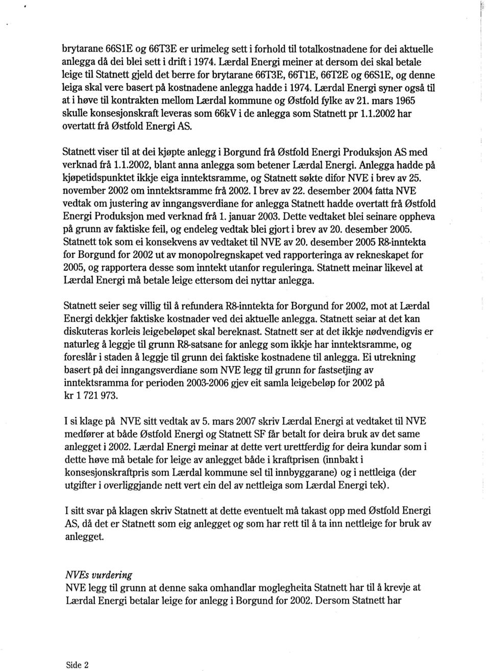 Lærdal Energi syner også at i høve til kontrakten mellom Lærdal kommune og Østfold fylke av 21. mars 1965 skulle konsesjonskraft leveras som 66kV i de anlegga som Statnett pr 1.1.2002 har overtatt frå Østfold Energi AS.