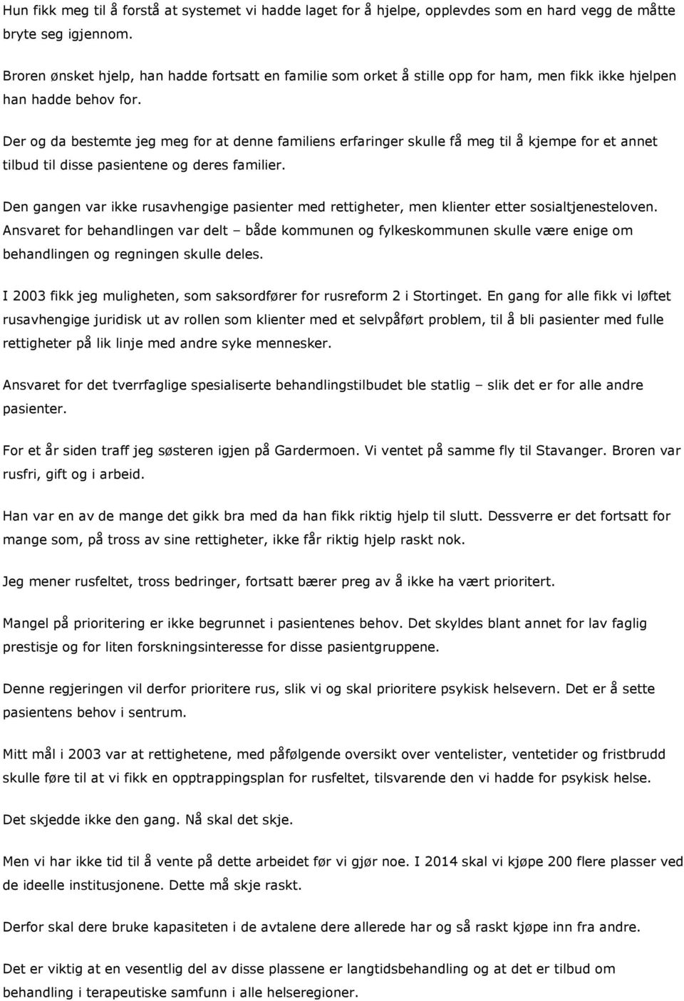 Der og da bestemte jeg meg for at denne familiens erfaringer skulle få meg til å kjempe for et annet tilbud til disse pasientene og deres familier.