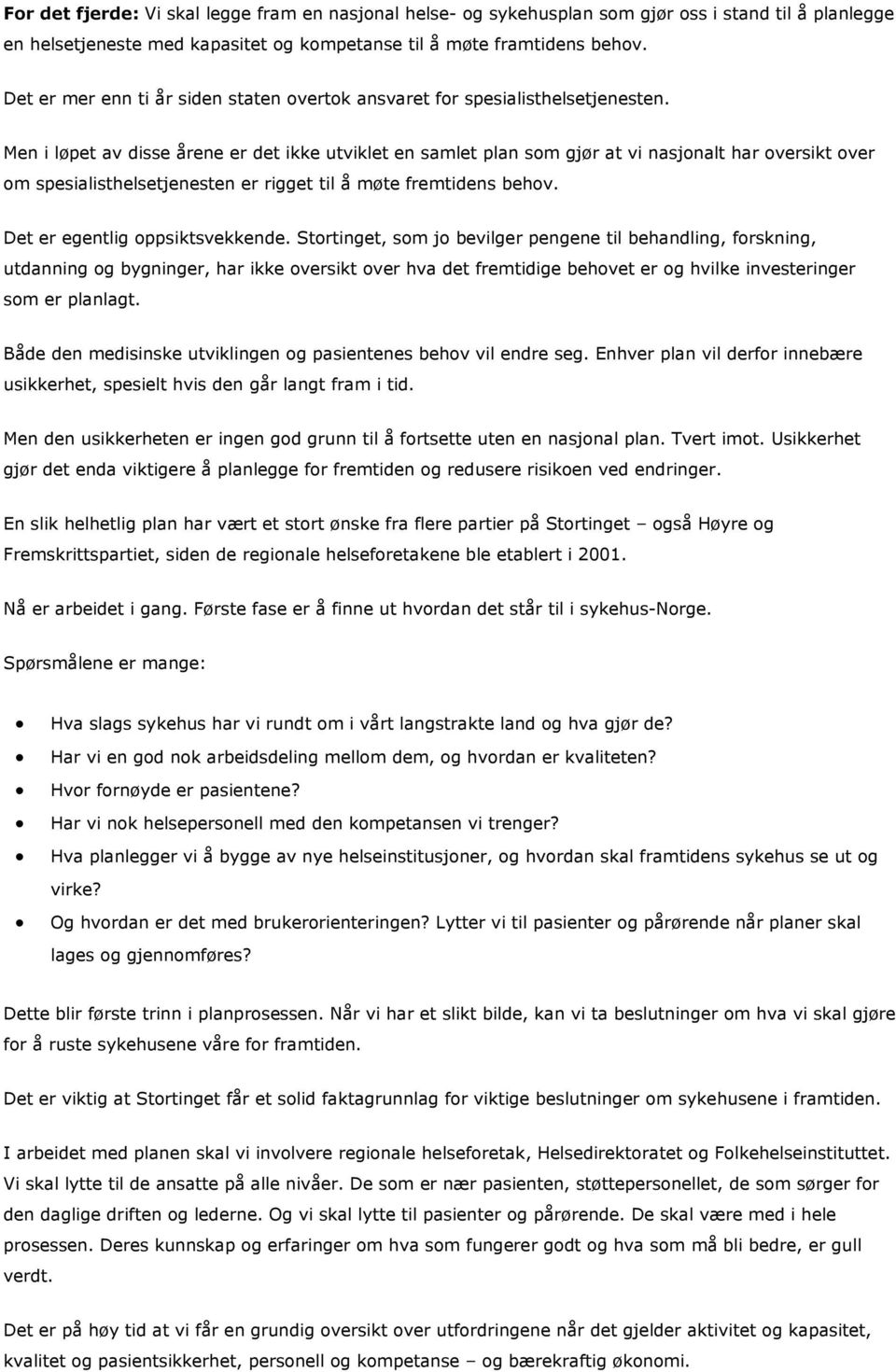 Men i løpet av disse årene er det ikke utviklet en samlet plan som gjør at vi nasjonalt har oversikt over om spesialisthelsetjenesten er rigget til å møte fremtidens behov.