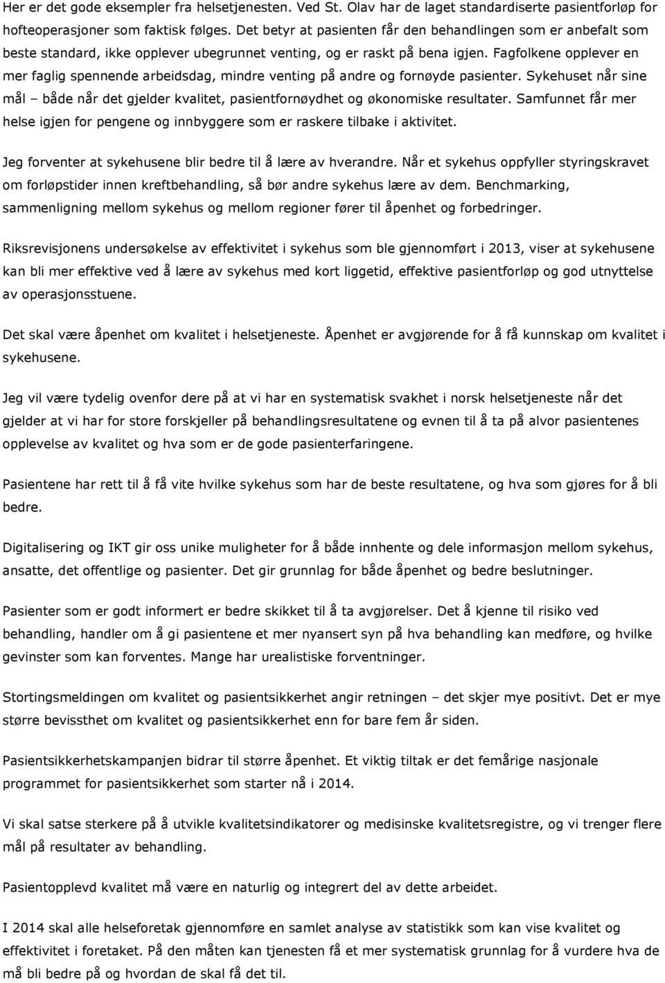 Fagfolkene opplever en mer faglig spennende arbeidsdag, mindre venting på andre og fornøyde pasienter. Sykehuset når sine mål både når det gjelder kvalitet, pasientfornøydhet og økonomiske resultater.