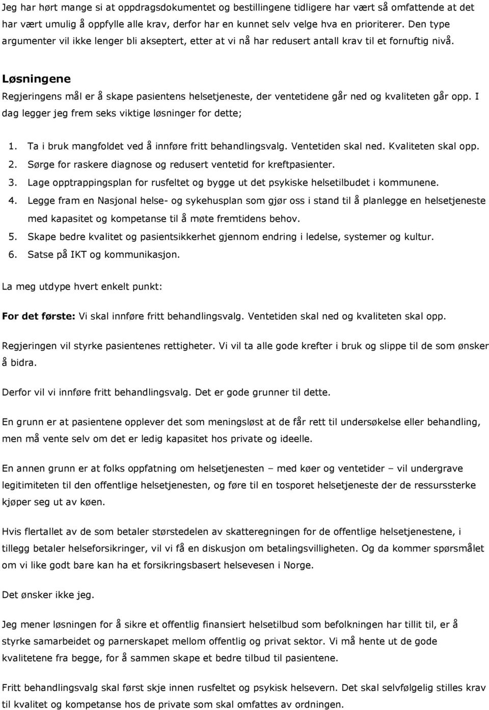 Løsningene Regjeringens mål er å skape pasientens helsetjeneste, der ventetidene går ned og kvaliteten går opp. I dag legger jeg frem seks viktige løsninger for dette; 1.